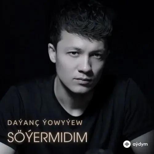 Daýanç Ýowyýew - Söýermidim