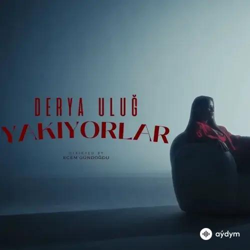 Derya Uluğ - Yakıyorlar