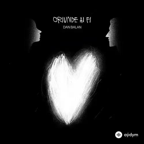 Dan Balan  - Oriunde Ai Fi