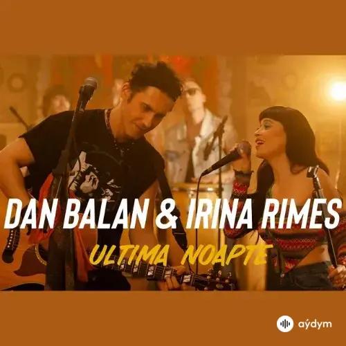 Dan Balan  - Ultima Noapte - & Irina Rimes