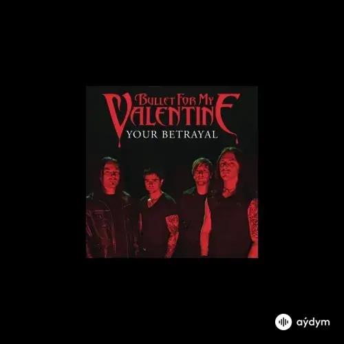 Bullet For My Valentine  - Your Betrayal