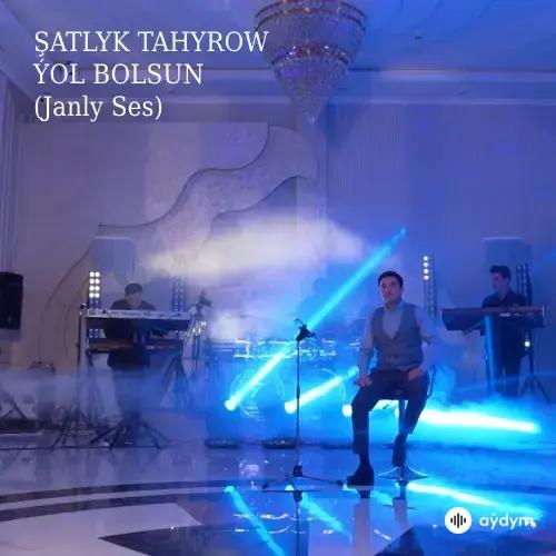 Ýol Bolsun (Janly Ses) - Şatlyk Tahyrow