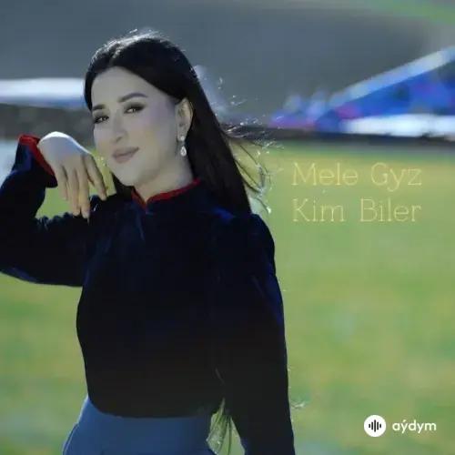 Mele Gyz - Kim Biler