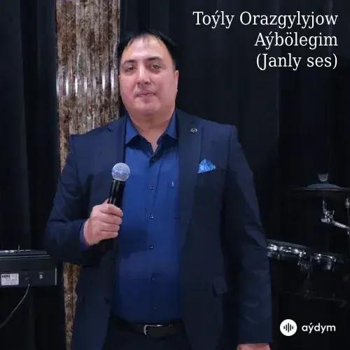 Aýbölegim (Janly Ses) - Toýly Orazgylyjow