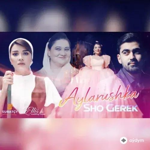Şo Gerek - Aýlara Baýriýewa
