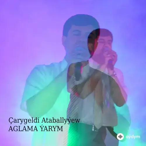 Çarygeldi Ataballyýew - Aglama Ýarym