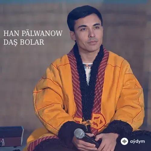 Daş Bolar (Janly Ses) - Han Pälwanow