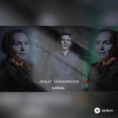 Adalat Ýazmämmedow - Eje