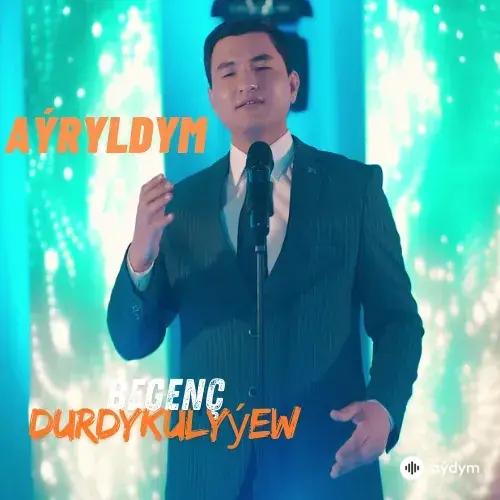 Aýryldym - Begenç Durdykulyýew