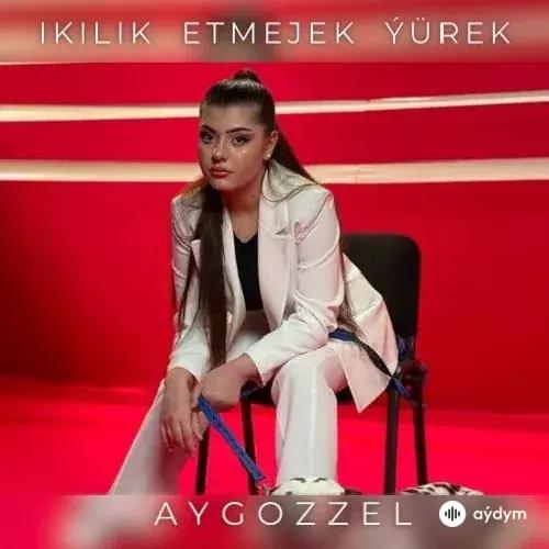 Aygozzel - Ikilik Etmejek Ýürek