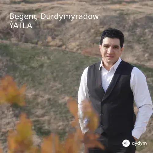 Ýatla - Begenç Durdymyradow