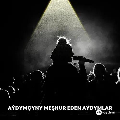 Aýdymçylary Meşhur Eden Aýdymlar