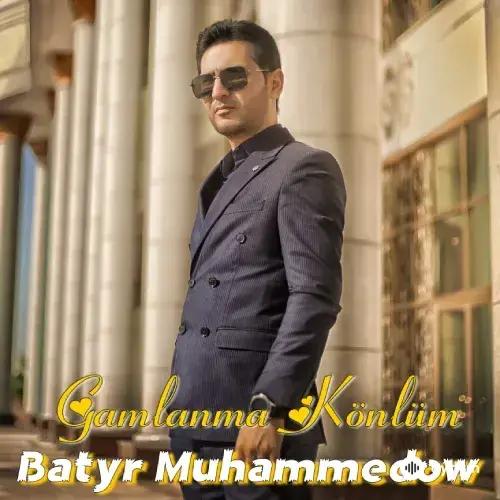 Batyr Muhammedow - Gamlanma Köňlüm