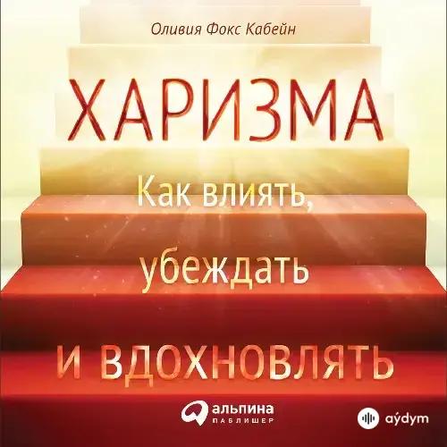 Харизма. Как влиять, убеждать и вдохновлять - Оливия Фокс Кабейн