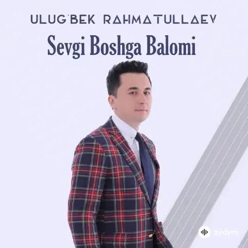 Ulugbek Rahmatullaev - Sevgi Boshga Balomi