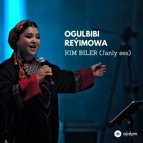 Kim Biler (Janly Ses) - Ogulbibi Reýimowa