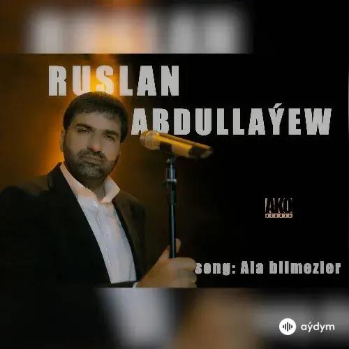 Ala Bilmezler - Ruslan Abdullaýew