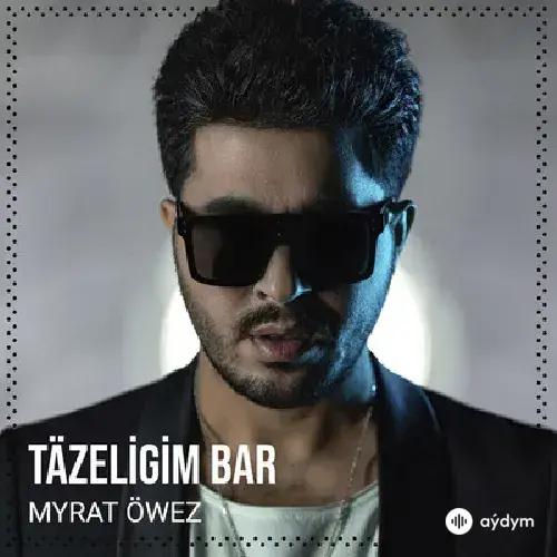 Myrat Öwez - Täzeligim Bar