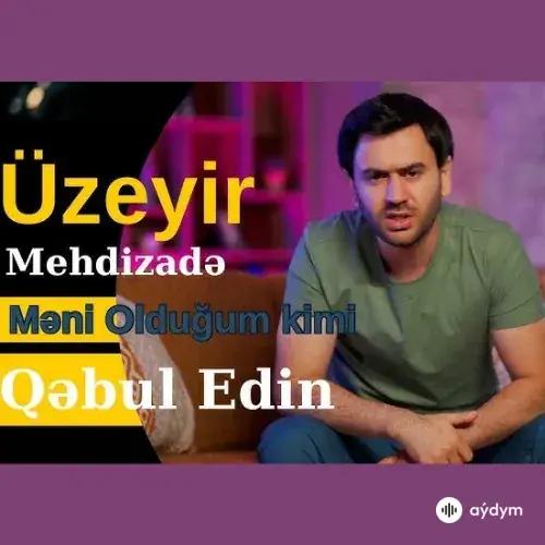 Meni Oldugum Kimi Qebul Edin - Uzeyir Mehdizade