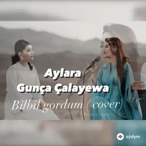 Bilbil Gördüm (Cover) - Aýlara Baýriýewa & Gunça Çalaýewa