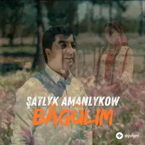 Bägülim - Şatlyk Amanlykow