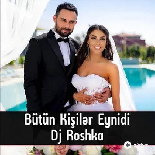 Dj Roshka  - Bütün Kişilər Eynidi