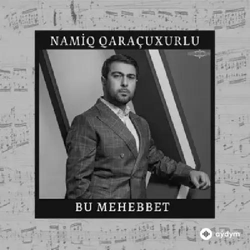 Namiq Qaraçuxurlu - Bu mehebbet