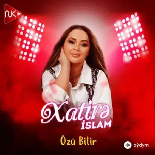 Xatirə  İslam - Özü Bilir