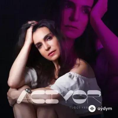 Tuğçe  Yegül - Acıyor