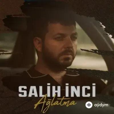 Salih  İnci - Ağlatma