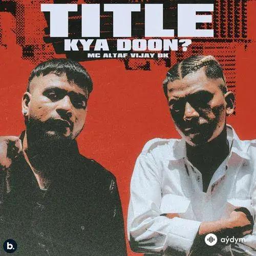 Vijay Dk -MC Altaf  - Title Kya Doon