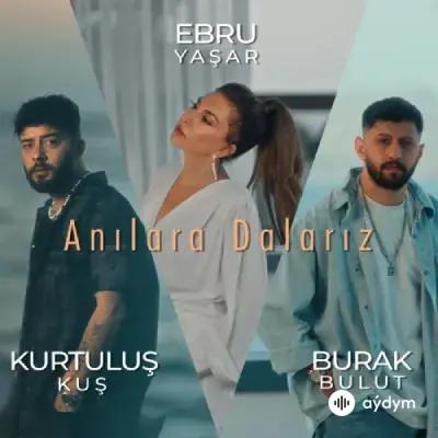 Ebru Yaşar-Burak Bulut-Kurtuluş Kuş - Anılara Dalarız