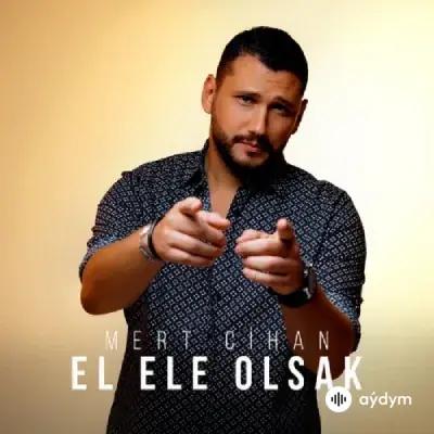 Mert Cihan  - El Ele Olsak