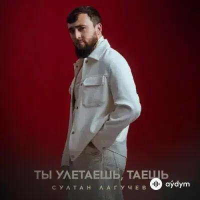 Султан Лагучев - Ты Улетаешь, Таешь