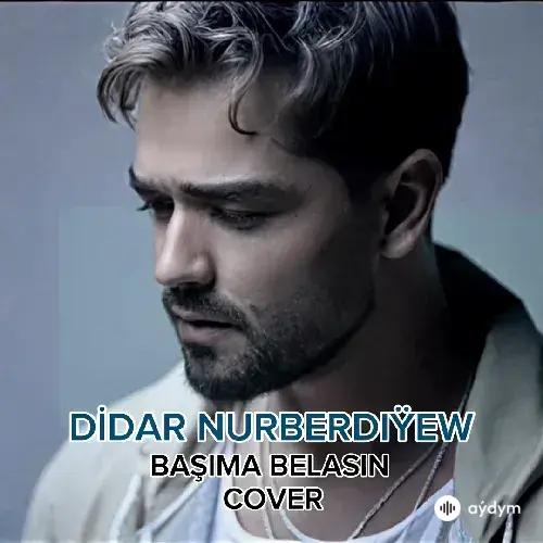 Didar Nurberdiýew - Başıma Belasın (Cover)