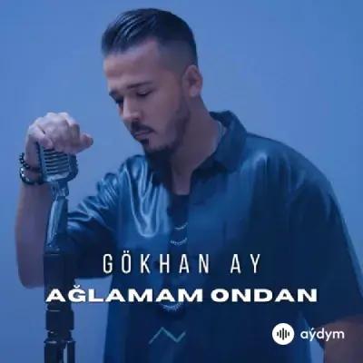 Gökhan  Ay - Ağlamam Ondan