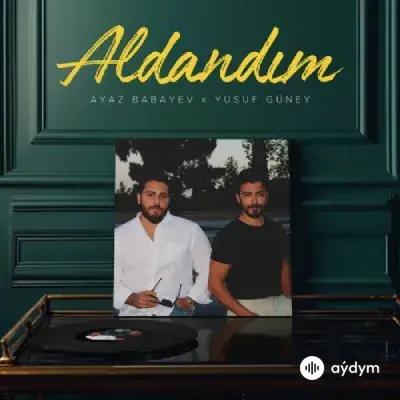 Ayaz Babayev -Yusuf Güney - Aldandim