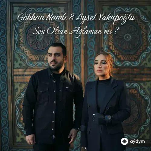 Gökhan  Namlı-Aysel Yakupoğlu - Sen Olsan Ağlaman Mı