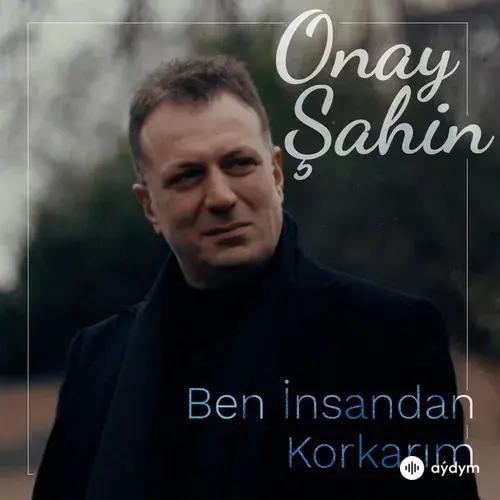 Onay Şahin  - Ben İnsandan Korkarım