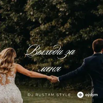 Dj Rustam Style  - Выходи За Меня