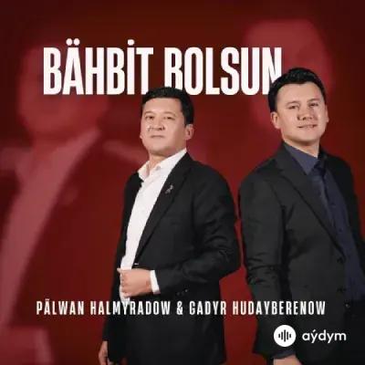 Pälwan Halmyradow-Gadyr Hudaýberenow - Bähbit Bolsun
