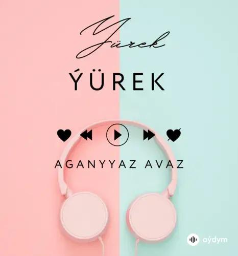 Aganyýaz  Avaz  - Ýürek