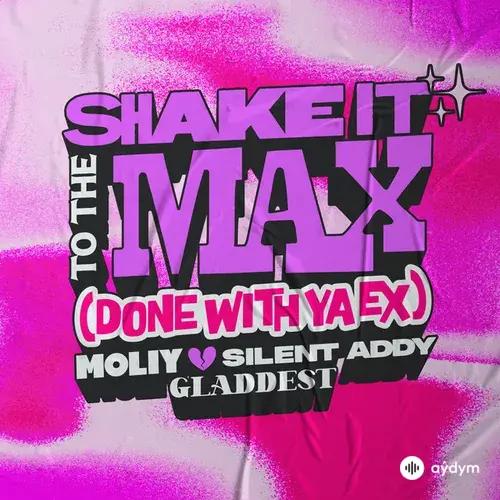 MOLIY -Silent  Addy-Gladdest  - Shake It To The Max (Done With Ya Ex)