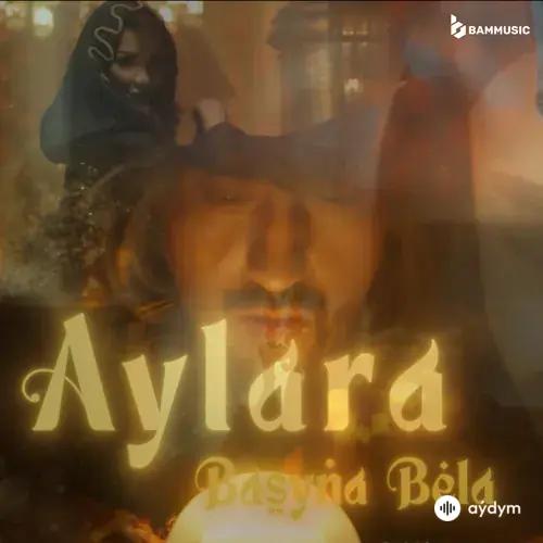 Aýlara Baýriýewa - Başyňa Bela
