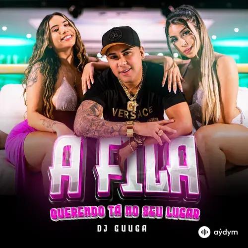DJ Guuga  - A Fila Querendo Ta No Seu Lugar