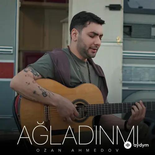 Ozan  Ahmedov - Ağladınmı