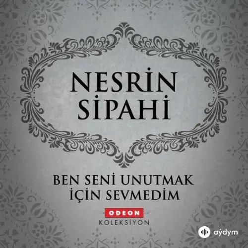 Nesrin Sipahi - Ben Seni Unutmak için Sevmedim