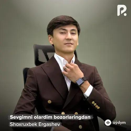 Shohruhbek Ergashev - Sevgimni Olardim Bozorlaringdan