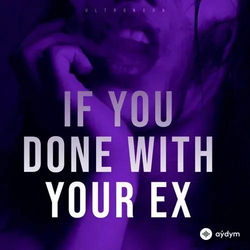 Ultronxon  - If You Done With Your Ex