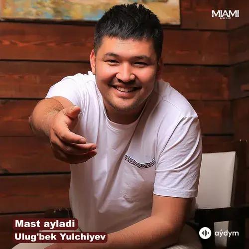 Ulugbek Yulchiyev - Mast Ayladi
